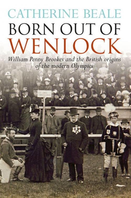 Cover of the book Born Out of Wenlock: William Penny Brookes and the British origins of the modern Olympics by Catherine Beale, JMD Media