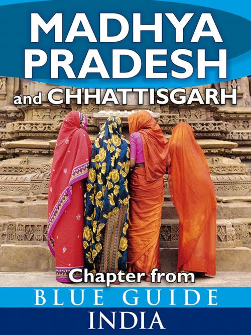 Cover of the book Madhya Pradesh & Chhattisgarh - Blue Guide Chapter by Sam Miller, Blue Guides Ltd.