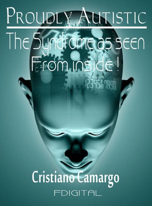 Cover of the book Proudly Autistic - The Syndrome as seen from inside! by Cristiano Camargo, FDigital