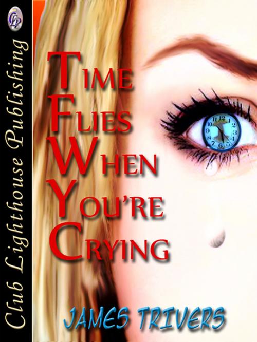 Cover of the book Time Flies When You're Crying by JAMES TRIVERS, Club Lighthouse Publishing