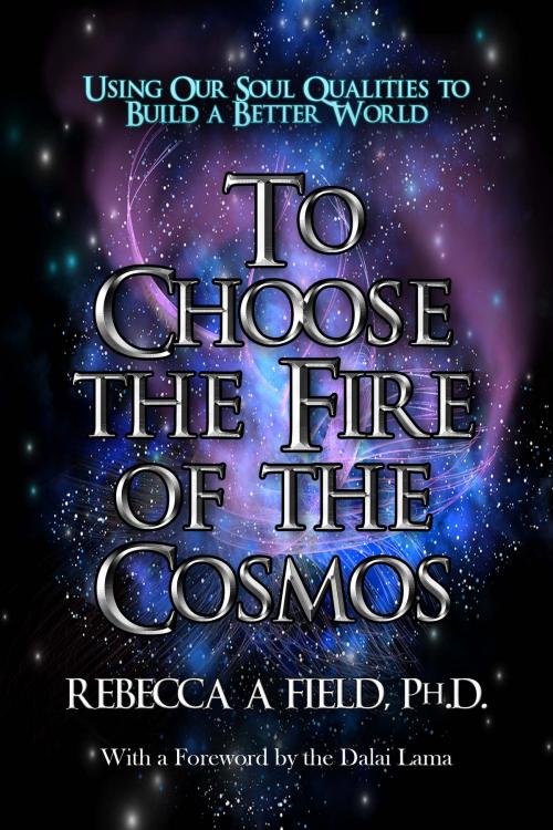 Cover of the book To Choose The Fire of The Cosmos by Rebecca Field PhD, Love Your Life Publishing
