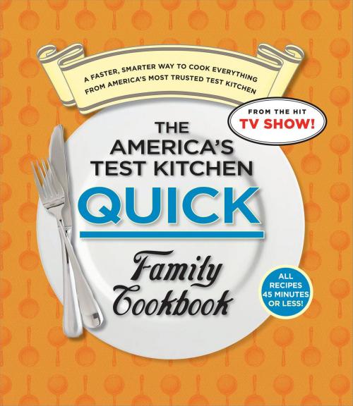 Cover of the book The America's Test Kitchen Quick Family Cookbook by , America's Test Kitchen