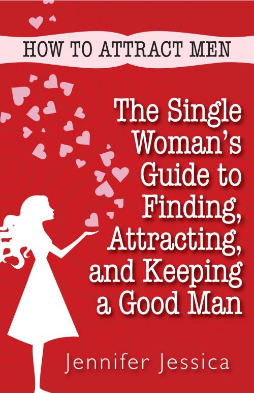 Cover of the book How To Attract Men: The Single Woman's Guide to Finding, Attracting, and Keeping a Good Man by Jennifer Jessica, LaurenzanaPress