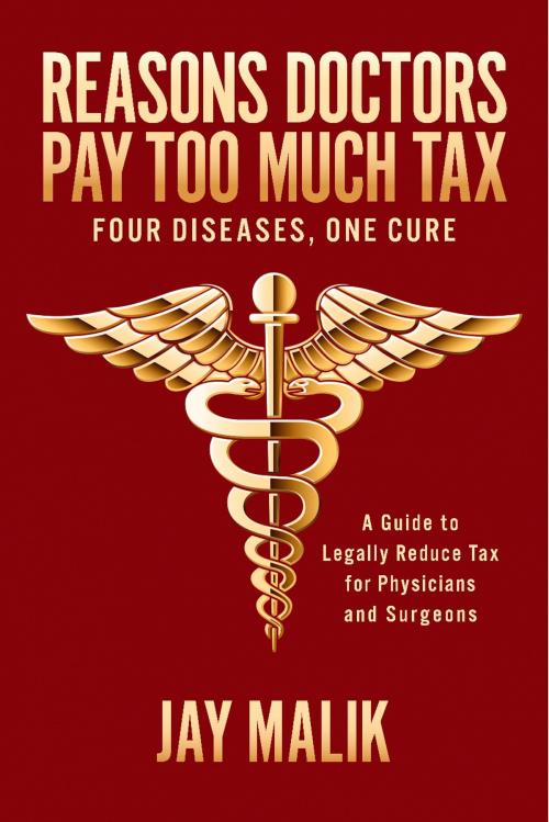 Cover of the book Reasons Doctors Pay Too Much Tax -- Four Diseases, One Cure by Jay Malik, Jay Malik Publishing LLC
