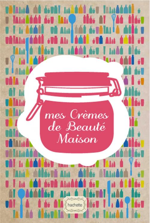Cover of the book Mes Crèmes de Beauté by Isabelle Bruno, Hachette Pratique