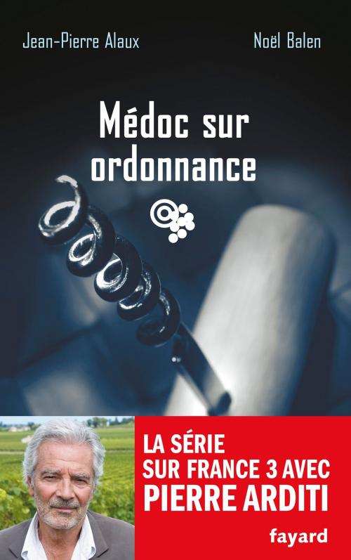 Cover of the book Médoc sur ordonnance by Noël Balen, Jean-Pierre Alaux, Fayard