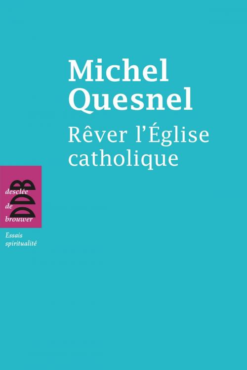 Cover of the book Rêver l'Eglise catholique by Michel Quesnel, Desclée De Brouwer