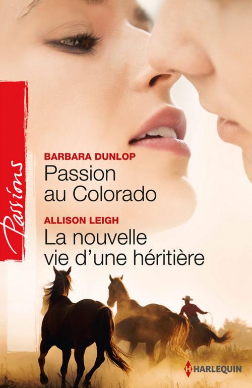 Cover of the book Passion au Colorado - La nouvelle vie d'une héritière by Barbara Dunlop, Allison Leigh, Harlequin