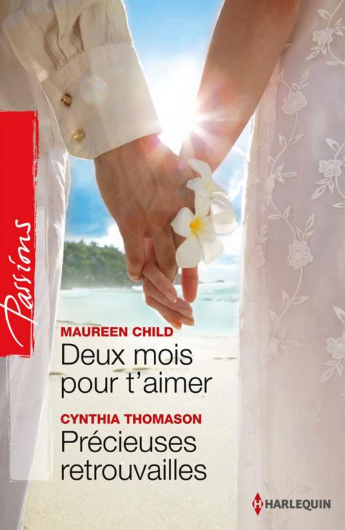 Cover of the book Deux mois pour t'aimer - Précieuses retrouvailles by Maureen Child, Cynthia Thomason, Harlequin