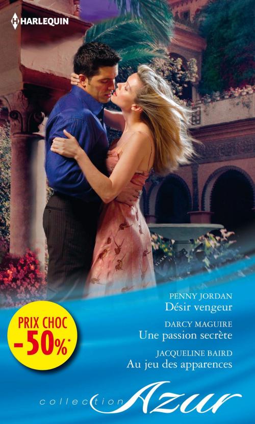 Cover of the book Désir vengeur - Une passion secrète - Au jeu des apparences by Penny Jordan, Darcy Maguire, Jacqueline Baird, Harlequin