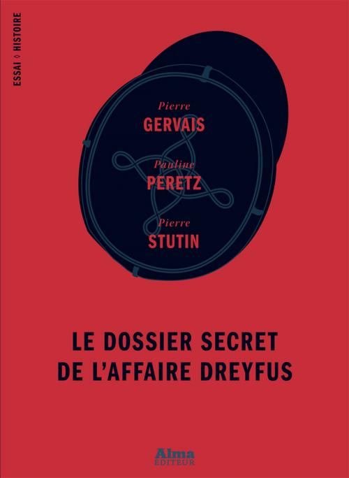 Cover of the book Le dossier secret de l'affaire Dreyfus by Pierre Gervais, Pauline Peretz, Pierre Stutin, Alma éditeur