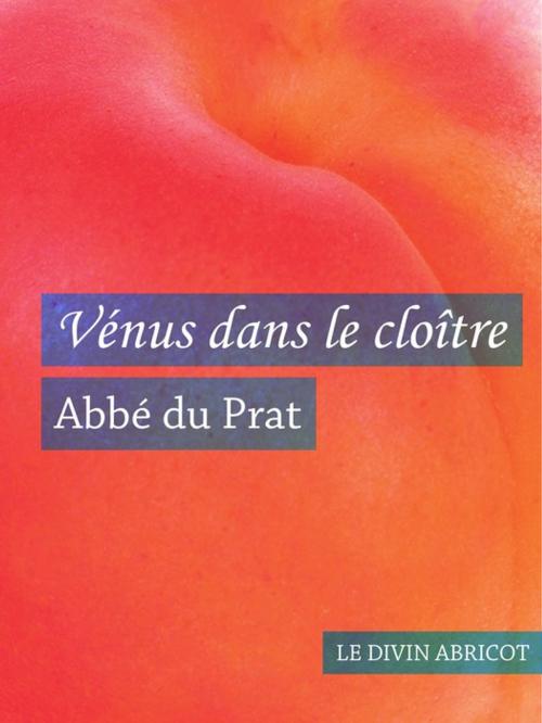 Cover of the book Vénus dans le cloître (érotique) by Abbé du Prat, Le divin abricot