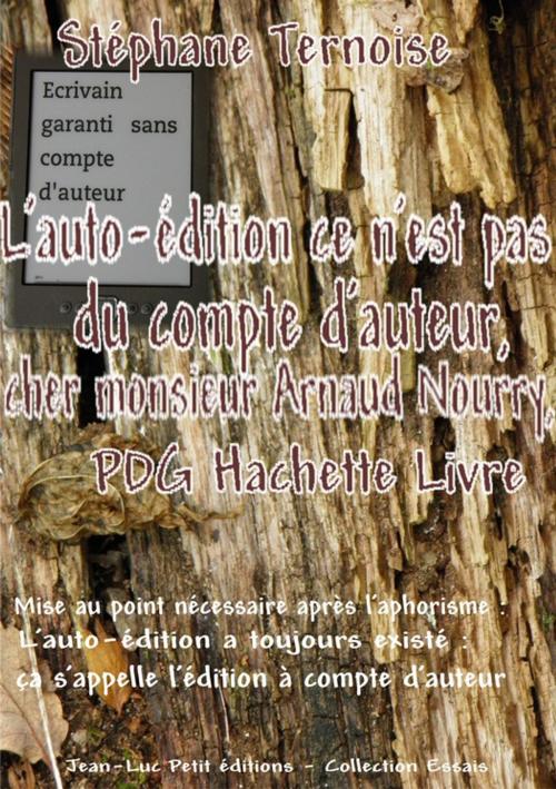 Cover of the book L'auto-édition ce n'est pas du compte d'auteur, cher monsieur Arnaud Nourry, PDG Hachette Livre by Stéphane Ternoise, Jean-Luc PETIT Editions