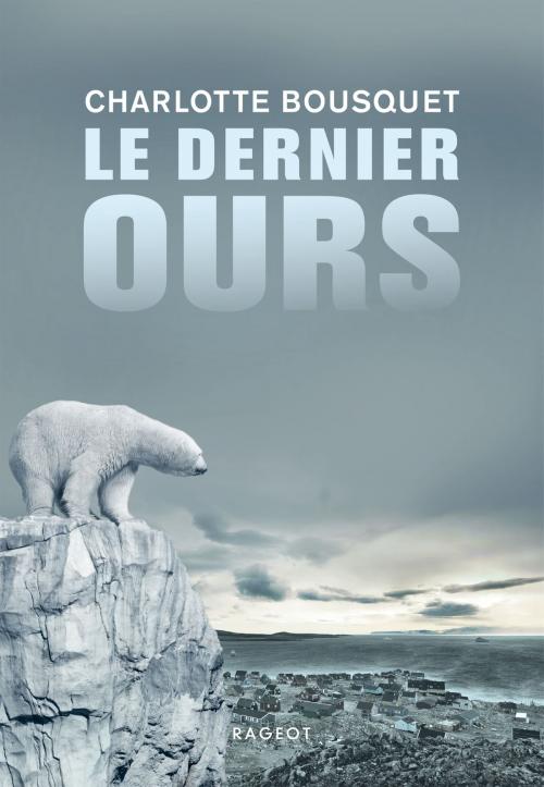 Cover of the book Le dernier ours by Charlotte Bousquet, Rageot Editeur