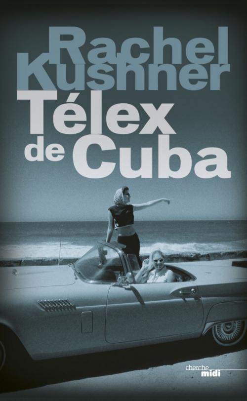 Cover of the book Télex de Cuba by Rachel KUSHNER, Cherche Midi