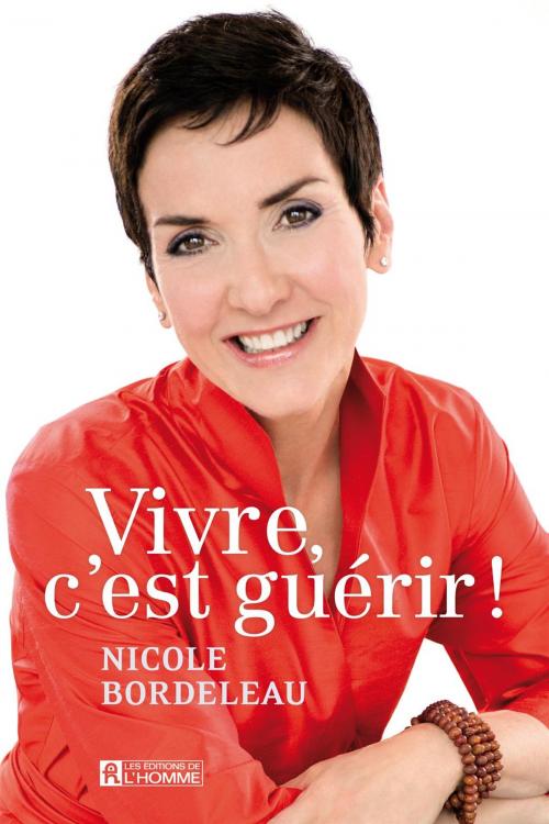 Cover of the book Vivre, c'est guérir! by Nicole Bordeleau, Les Éditions de l’Homme