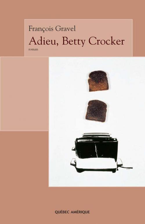 Cover of the book Adieu, Betty Crocker by François Gravel, Québec Amérique