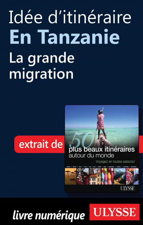 Cover of the book Idée d'itinéraire en Tanzanie - la grande migration by Collectif Ulysse, Collectif, Guides de voyage Ulysse