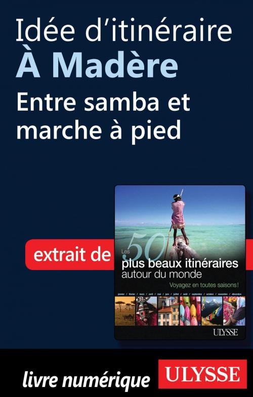 Cover of the book Idée d'itinéraire à Madère - Entre samba et marche à pied by Collectif Ulysse, Collectif, Guides de voyage Ulysse