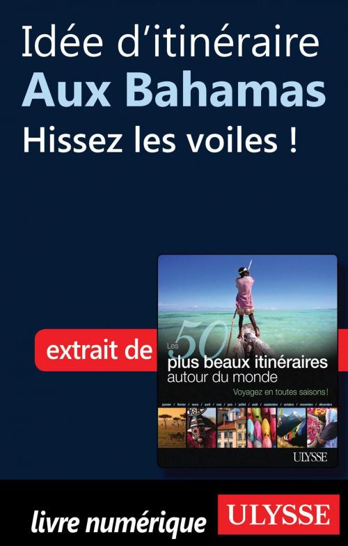 Cover of the book Idée d'itinéraire aux Bahamas - Hissez les voiles ! by Collectif Ulysse, Collectif, Guides de voyage Ulysse