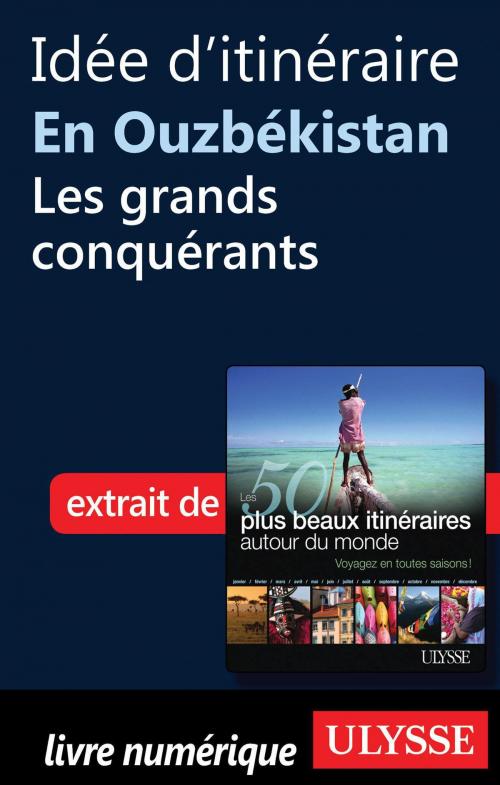 Cover of the book Idée d'itinéraire en Ouzbékistan - les grands conquérants by Collectif Ulysse, Collectif, Guides de voyage Ulysse