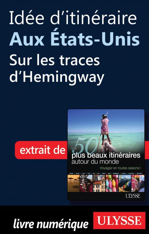 Cover of the book Idée d'itinéraire aux Etats-Unis, sur les traces d’Hemingway by Collectif Ulysse, Collectif, Guides de voyage Ulysse