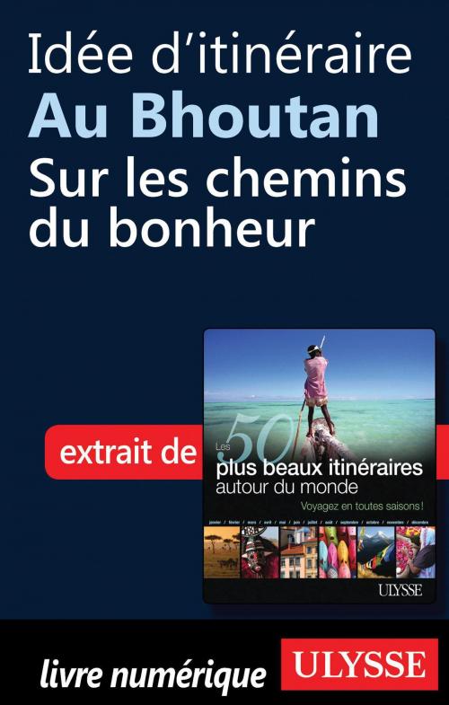 Cover of the book Idée d'itinéraire au Bhoutan - Sur les chemins du bonheur by Collectif Ulysse, Collectif, Guides de voyage Ulysse