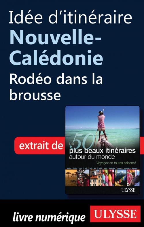 Cover of the book Idée d'itinéraire Nouvelle-Calédonie - Rodéo dans la brousse by Collectif Ulysse, Collectif, Guides de voyage Ulysse