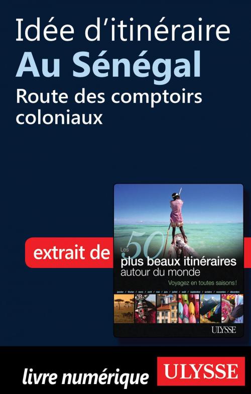Cover of the book Idée d'itinéraire au Sénégal - Route des comptoirs coloniaux by Collectif Ulysse, Collectif, Guides de voyage Ulysse