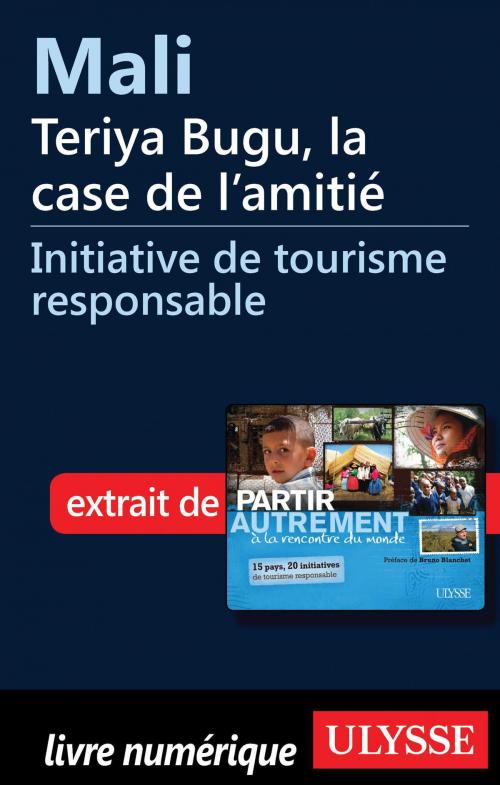 Cover of the book Mali - Teriya Bugu, la case de l’amitié by Denise Landry, Rémi St-Gelais, Guides de voyage Ulysse