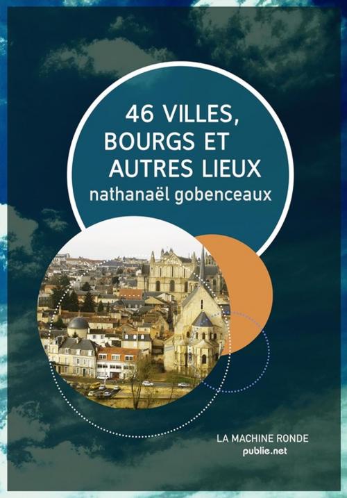 Cover of the book 46 villes, bourgs & autres lieux by Nathanaël Gobenceaux, publie.net