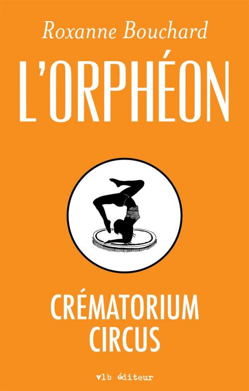 Cover of the book Crématorium Circus by Roxanne Bouchard, VLB éditeur