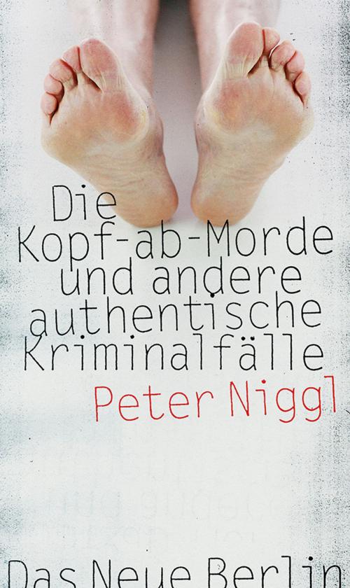 Cover of the book Die Kopf-ab-Morde by Peter Niggl, Das Neue Berlin