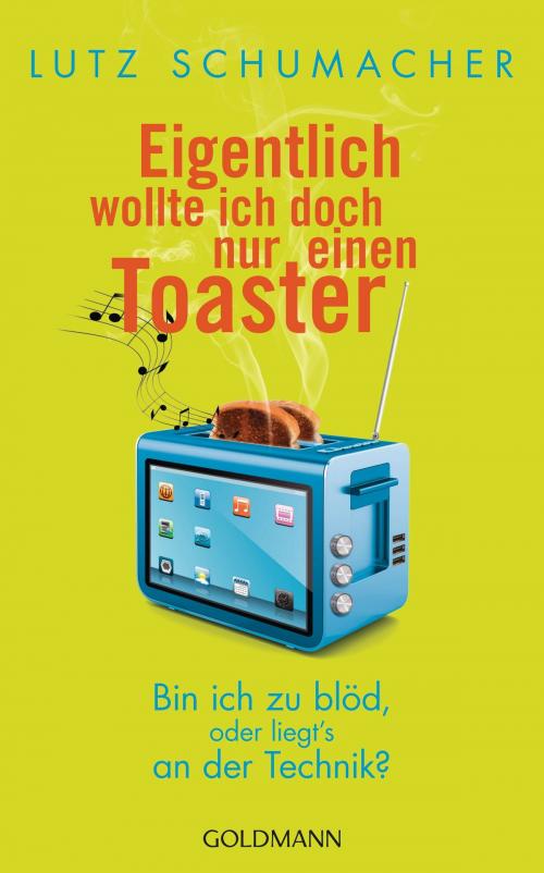 Cover of the book Eigentlich wollte ich doch nur einen Toaster by Lutz Schumacher, Goldmann Verlag