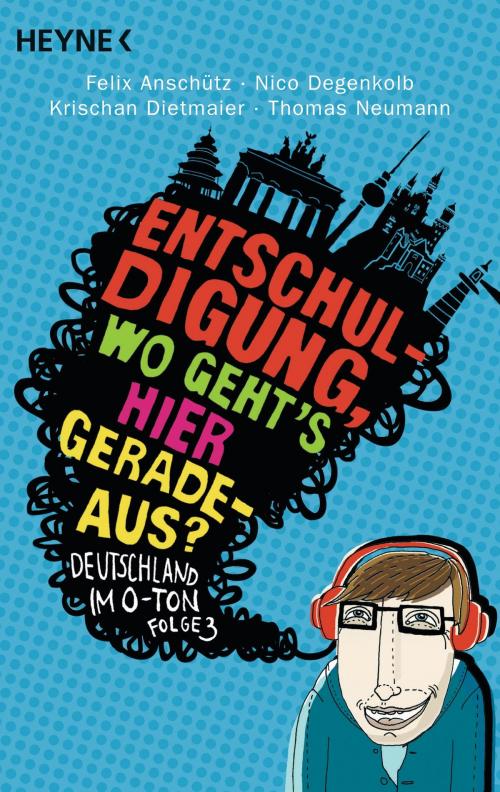 Cover of the book "Entschuldigung, wo geht`s hier geradeaus?" by Felix Anschütz, Nico Degenkolb, Krischan Dietmaier, Thomas Neumann, Heyne Verlag