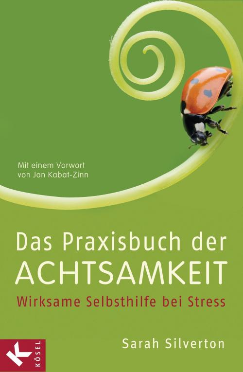 Cover of the book Das Praxisbuch der Achtsamkeit by Sarah Silverton, Kösel-Verlag