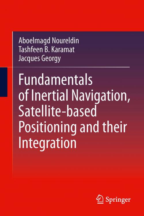 Cover of the book Fundamentals of Inertial Navigation, Satellite-based Positioning and their Integration by Aboelmagd Noureldin, Tashfeen B. Karamat, Jacques Georgy, Springer Berlin Heidelberg