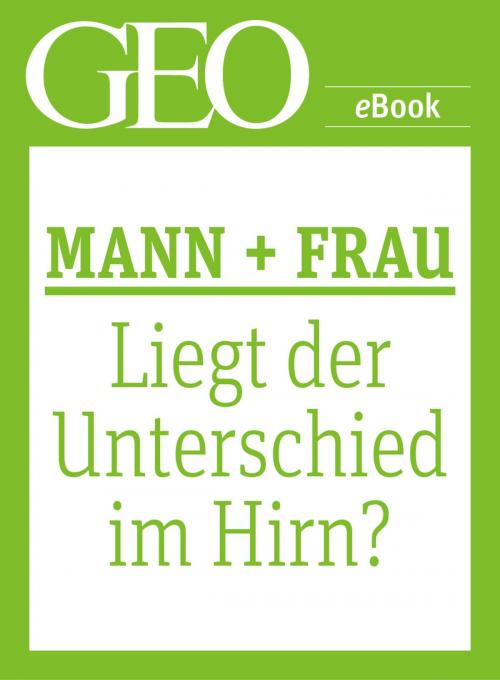 Cover of the book Mann und Frau: Liegt der Unterschied im Hirn? (GEO eBook Single) by , GEO