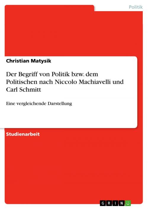 Cover of the book Der Begriff von Politik bzw. dem Politischen nach Niccolo Machiavelli und Carl Schmitt by Christian Matysik, GRIN Verlag