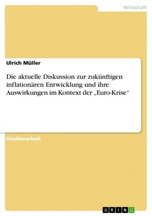 Cover of the book Die aktuelle Diskussion zur zukünftigen inflationären Entwicklung und ihre Auswirkungen im Kontext der 'Euro-Krise' by Ulrich Müller, GRIN Verlag