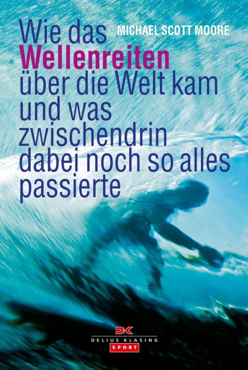 Cover of the book Wie das Wellenreiten über die Welt kam by Michael Scott Moore, Delius Klasing