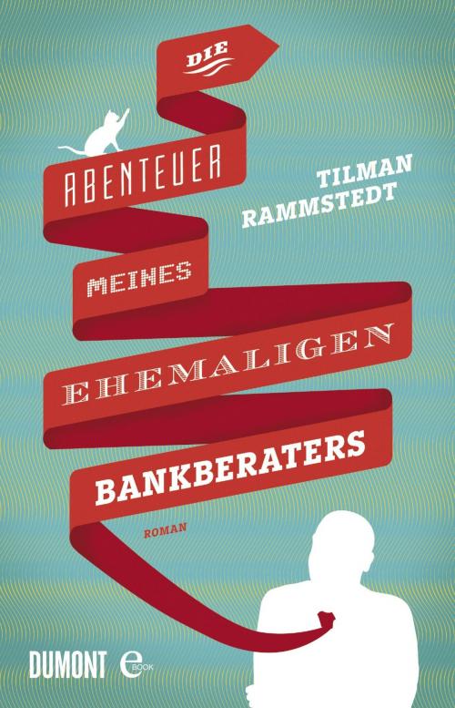 Cover of the book Die Abenteuer meines ehemaligen Bankberaters by Tilman Rammstedt, DuMont Buchverlag