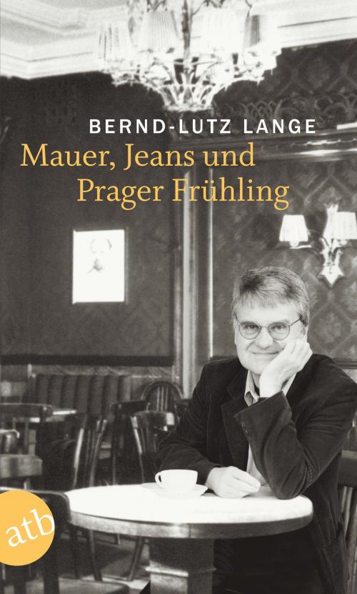 Cover of the book Mauer, Jeans und Prager Frühling by Bernd-Lutz Lange, Aufbau Digital
