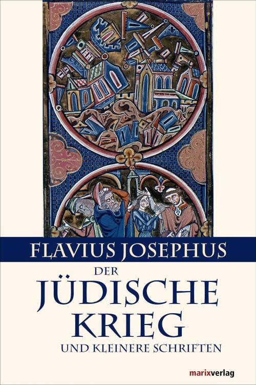 Cover of the book Der Jüdische Krieg und Kleinere Schriften by Flavius Josephus, Michael Tilly, marixverlag