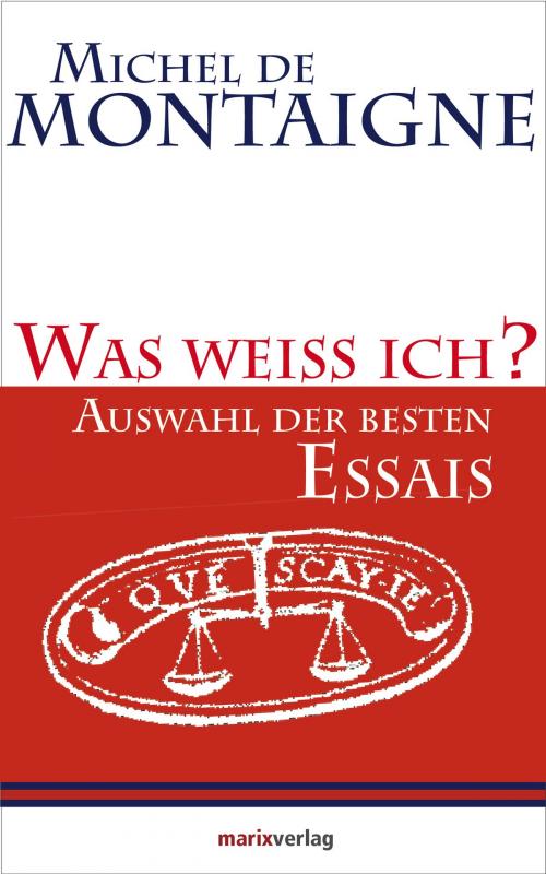 Cover of the book Was weiss ich? by Michel de Montaigne, Dr. phil. Ulrich Bossier, marixverlag