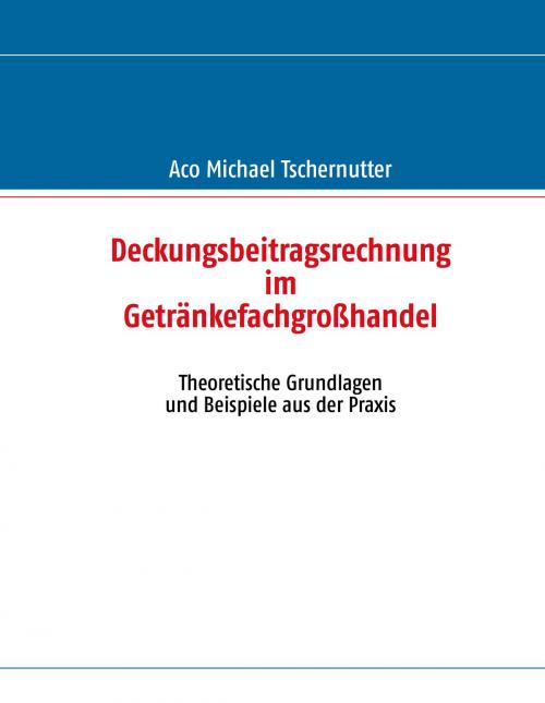 Cover of the book Deckungsbeitragsrechnung im Getränkefachgroßhandel by Aco Michael Tschernutter, Books on Demand