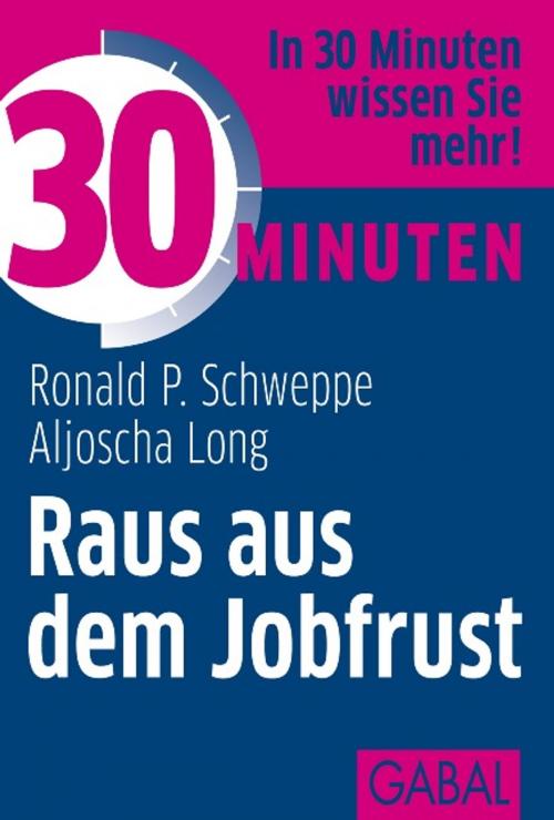 Cover of the book 30 Minuten Raus aus dem Jobfrust by Ronald P. Schweppe, Aljoscha Long, GABAL Verlag
