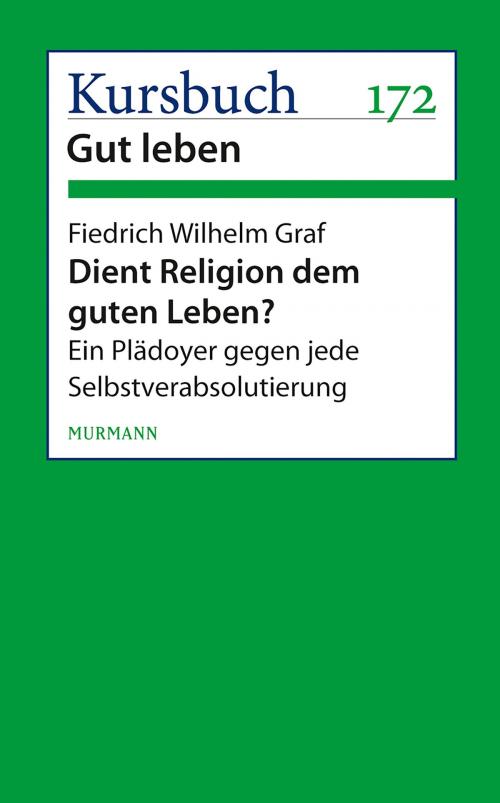 Cover of the book Dient Religion dem guten Leben? by Friedrich Wilhelm Graf, Murmann Publishers GmbH