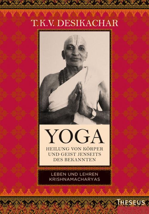 Cover of the book Yoga - Heilung von Körper und Geist jenseits des bekannten by T.K.V. Desikachar, Theseus Verlag