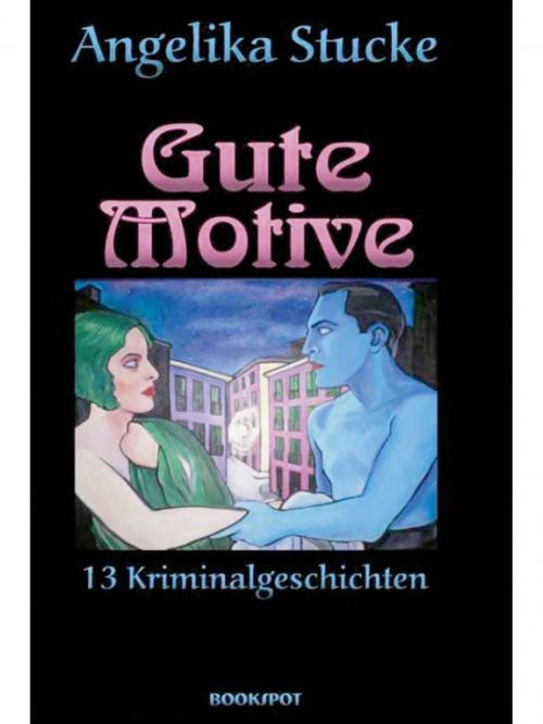 Cover of the book Gute Motive by Angelika Stucke, Bookspot Verlag